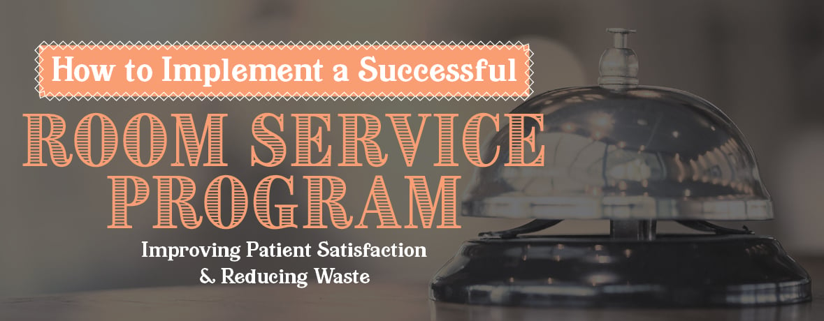 How to Implement a Successful Room Service Program Improving Patient Satisfaction & Reducing Waste